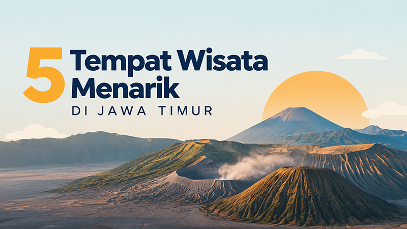 5 Tempat Wisata Menarik di Jawa Timur yang Wajib Dikunjungi